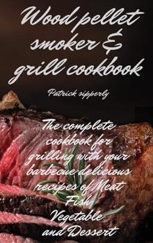 Hardcover Wood Pellet Smoker & Grill Cookbook: The complete cookbook for grilling with your barbecue delicious recipes of meat, fish, vegetable and dessert Book