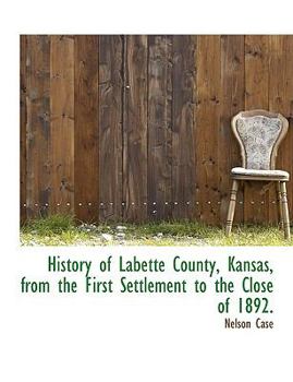 Paperback History of Labette County, Kansas, from the First Settlement to the Close of 1892. [Large Print] Book