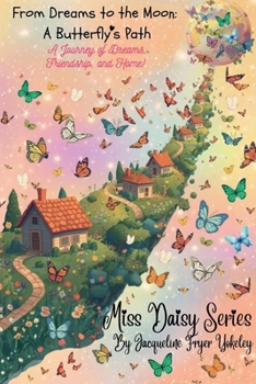 From Dreams to the Moon A Butterfly's Path: A Journey of Dreams, Friendship, and Home! (Miss Daisy Series LLC)