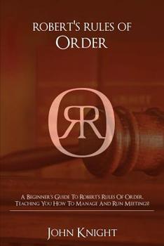 Paperback Robert's Rules of Order: A Beginner's Guide to Robert's Rules of Order, Teaching You how to Manage and Run Meetings! Book