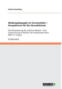 Paperback Medienpädagogik im Vorschulalter - Perspektiven für die (Grund)Schule: Die Entzauberung der auditiven Medien - Eine Untersuchung im Rahmen der Projekt [German] Book