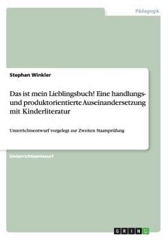 Paperback Das ist mein Lieblingsbuch! Eine handlungs- und produktorientierte Auseinandersetzung mit Kinderliteratur: Unterrichtsentwurf vorgelegt zur Zweiten St [German] Book