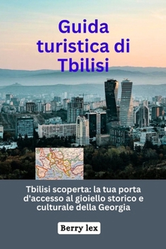 Guida turistica di Tbilisi: la tua porta d'accesso al gioiello storico e culturale della Georgia (Italian Edition)