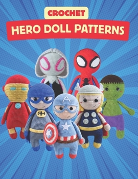 Crochet Hero Doll Patterns: Create Adorable Hero Dolls with Easy-to-Follow Crochet Patterns, Beginner-Friendly Patterns