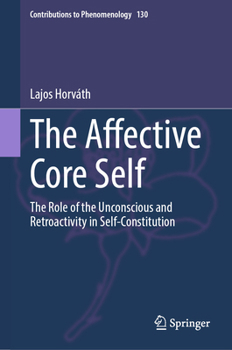 Hardcover The Affective Core Self: The Role of the Unconscious and Retroactivity in Self-Constitution Book