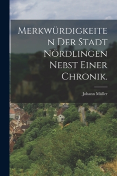 Paperback Merkwürdigkeiten der Stadt Nördlingen nebst einer Chronik. [German] Book