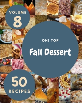 Paperback Oh! Top 50 Fall Dessert Recipes Volume 8: A Timeless Fall Dessert Cookbook Book