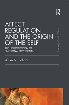 Affect Regulation and the Origin of the Self: The Neurobiology of Emotional Development - Book  of the Psychology Press & Routledge Classic Editions