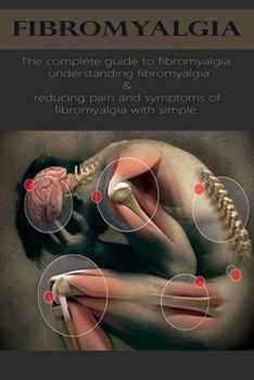 Paperback Fibromyalgia: The complete guide to fibromyalgia, understanding fibromyalgia, and reducing pain and symptoms of fibromyalgia with si Book