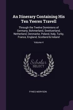 Paperback An Itinerary Containing His Ten Yeeres Travell: Through the Twelve Dominions of Germany, Bohmerland, Sweitzerland, Netherland, Denmarke, Poland, Italy Book