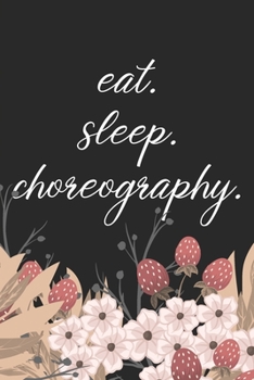 Paperback eat. sleep. choreography. - Lined Notebook: Dance Teacher Notebook/Dance teacher quote Dance teacher gift appreciation journal Lined Composition teach Book