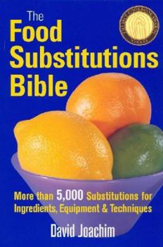 The Food Substitutions Bible: More Than 5,000 Substitutions for Ingredients, Equipment and Techniques