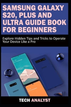 Paperback Samsung Galaxy S20, Plus and Ultra Guide Book for Beginners: Explore Hidden Tips and Tricks to Operate Your Device Like A Pro Book