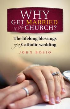 Paperback Why Get Married in the Church?: The Lifelong Blessing of a Catholic Family Book