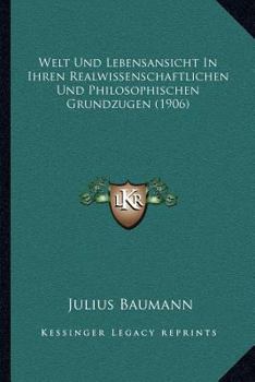 Paperback Welt Und Lebensansicht In Ihren Realwissenschaftlichen Und Philosophischen Grundzugen (1906) [German] Book