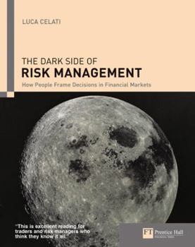 The Dark Side of Risk Management: How People Frame Decisions in Financial Markets