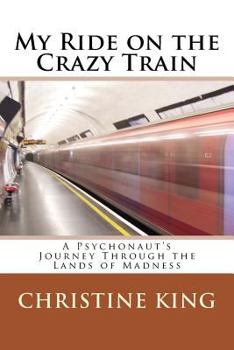 Paperback My Ride on the Crazy Train: A Psychonaut's Journey Through the Lands of Madness Book