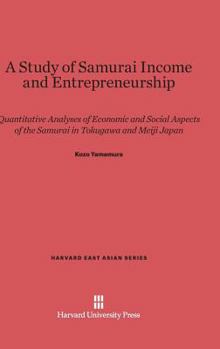 Hardcover A Study of Samurai Income and Entrepreneurship: Quantitative Analyses of Economic and Social Aspects of the Samurai in Tokugawa and Meiji Japan Book