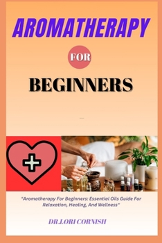 Paperback Aromatherapy for Beginners: Aromatherapy For Beginners: Essential Oils Guide For Relaxation, Healing, And Wellness Book