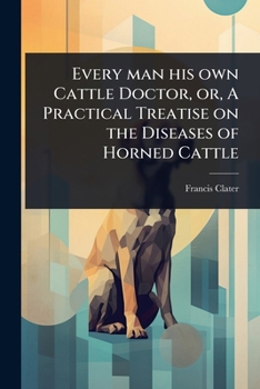 Paperback Every man his own Cattle Doctor, or, A Practical Treatise on the Diseases of Horned Cattle Book