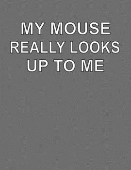 Paperback My Mouse Really Looks Up To Me: College Ruled Notebook Journal for Mouse Lovers Book