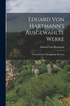 Paperback Eduard Von Hartmann's Ausgewählte Werke: Geschichte Der Mertaphysik. Bis Kant [German] Book