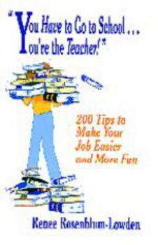 Paperback You Have to Go to School You&#8242;re the Teacher!: 200 Tips to Make Your Job Easier and More Fun Book