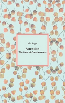 Attention: The Atom of Consciousness