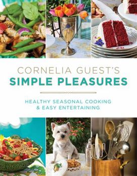 Hardcover Cornelia Guest's Simple Pleasures: Healthy Seasonal Cooking and Easy Entertaining Book