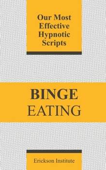 Binge Eating: Our Most Effective Hypnotic Scripts (Clinical Hypnotherapy Scripts)