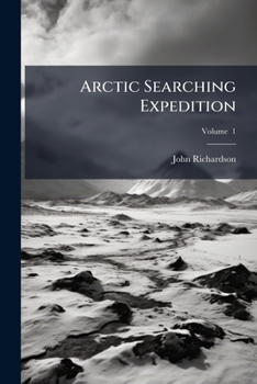Paperback Arctic Searching Expedition: A Journal of a Boat-Voyage Through Rupert's Land and the Arctic Sea, in Search of the Discovery Ships Under Command of Si Book