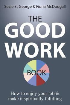 Paperback The Good Work Book: How to enjoy your job & make it spiritually fulfilling Book