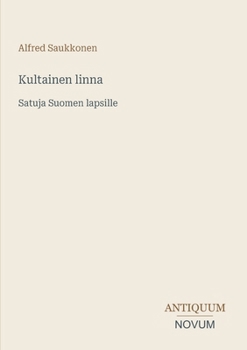 Kultainen linna: Satuja Suomen lapsille (Finnish Edition)