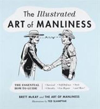 Hardcover The Illustrated Art of Manliness: The Essential How-To Guide: Survival, Chivalry, Self-Defense, Style, Car Repair, and More! Book