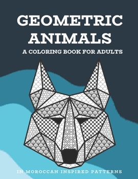 Paperback Geometric Animals: A Coloring Book for Adults: In Moroccan Inspired Patterns Book