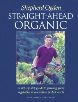 Paperback Straight-Ahead Organic: A Step-By-Step Guide to Growing Great Vegetables in a Less-Than-Perfect World Book