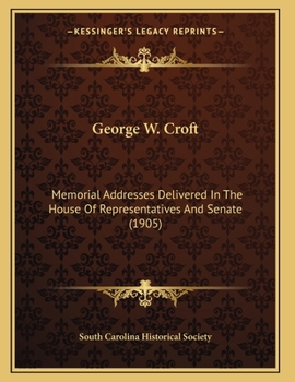 Paperback George W. Croft: Memorial Addresses Delivered In The House Of Representatives And Senate (1905) Book