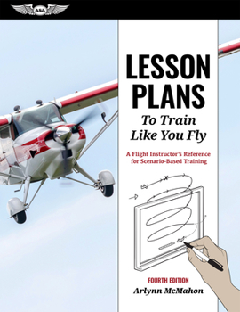 Paperback Lesson Plans to Train Like You Fly: A Flight Instructor's Reference for Scenario-Based Training Book