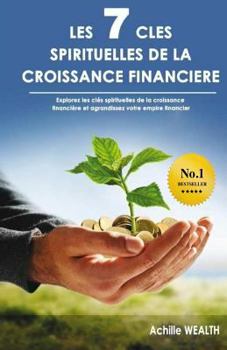 Paperback Les 7 Clés Spirituelles de la Croissance Financière: Découvrez Les Clés Spirituelles Qui Fondent La Croissance Financière Et Agrandissez Votre Empire [French] Book