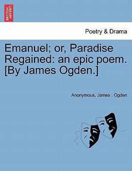 Paperback Emanuel; Or, Paradise Regained: An Epic Poem. [By James Ogden.] Book