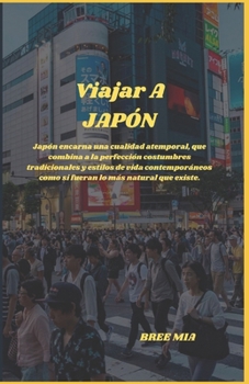 Viajar A JAPÓN: Japón encarna una cualidad atemporal, que combina a la perfección costumbres tradicionales y estilos de vida contemporáneos como si fueran lo más natural que existe. (Spanish Edition)