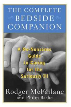 Paperback The Complete Bedside Companion: A No-Nonsense Guide to Caring for the Seriously Ill Book