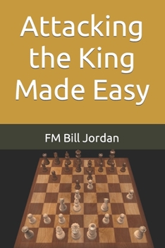 Attacking the King Made Easy - Book #4 of the Chess Concepts Made Easy
