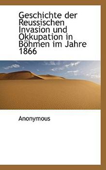 Paperback Geschichte Der Reussischen Invasion Und Okkupation in B Hmen Im Jahre 1866 [German] Book