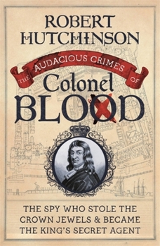 Paperback The Audacious Crimes of Colonel Blood: The Spy Who Stole the Crown Jewels and Became the King's Secret Agent Book