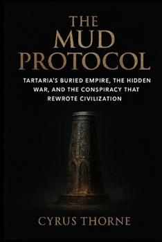 Paperback The Mud Protocol: Tartaria's Buried Empire, the Hidden War, and the Conspiracy That Rewrote Civilization Book