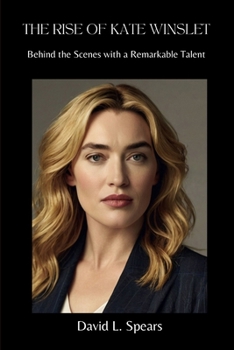 Paperback The Rise of Kate Winslet: Behind the Scenes with a Remarkable Talent Book