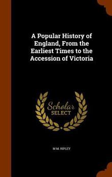 Hardcover A Popular History of England, From the Earliest Times to the Accession of Victoria Book