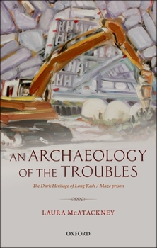 Hardcover An Archaeology of the Troubles: The Dark Heritage of Long Kesh/Maze Prison Book