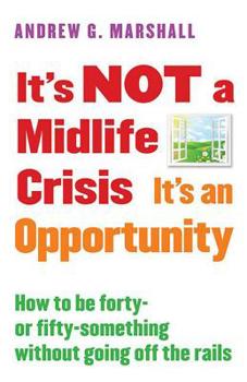 Paperback It's Not a Midlife Crisis It's an Opportunity: How to Be Forty-Or Fifty-Something Without Going Off the Rails Book